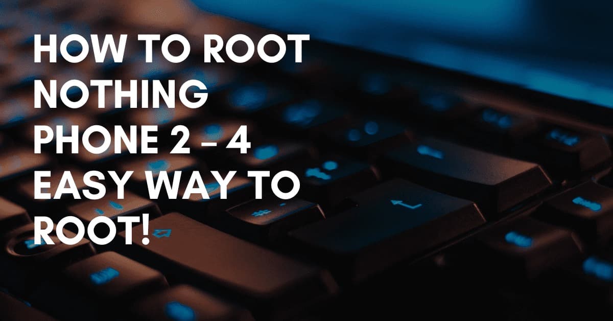 Article Image How To Root Nothing Phone 2 – 4 Easy Way To Root!