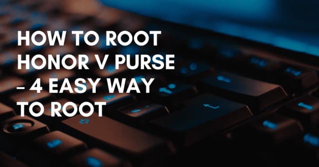 How To Root Honor V Purse – 4 Easy Way To Root