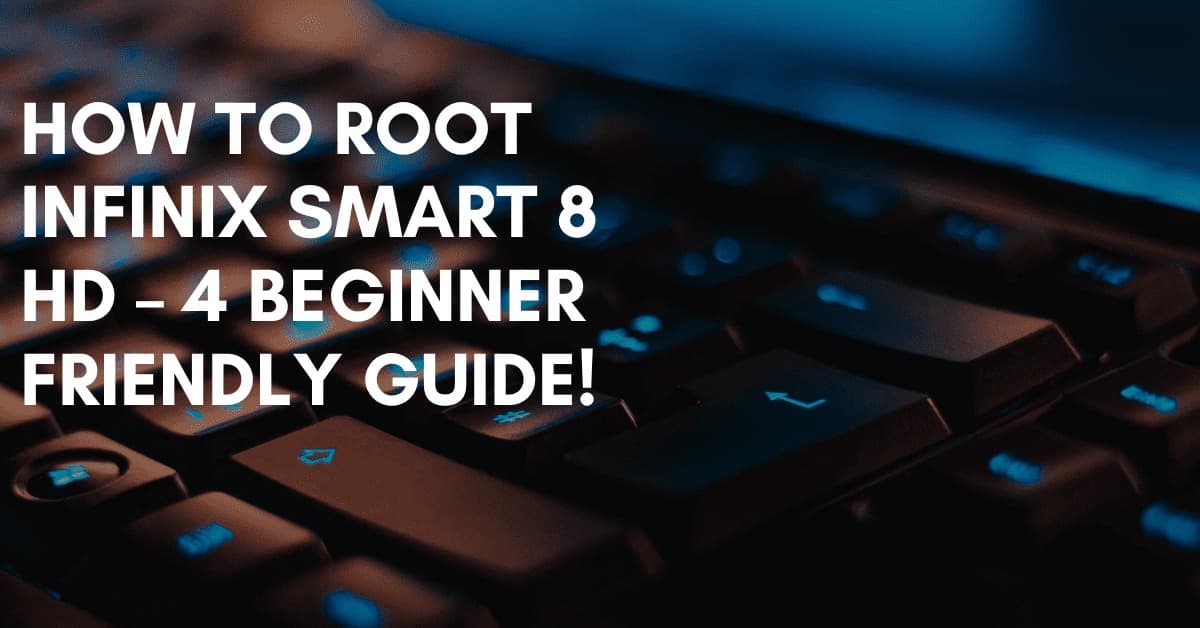 How To Root Infinix Smart 8 HD 4 Beginner Friendly Guide