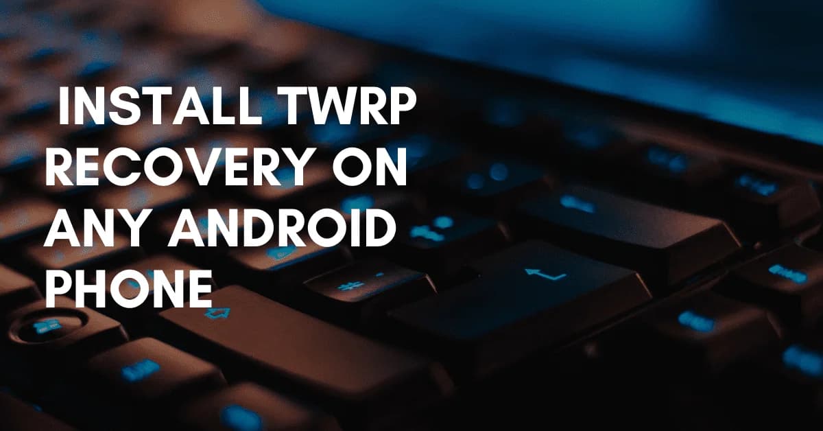 Article Image How To Install TWRP Recovery On Any Android Phone